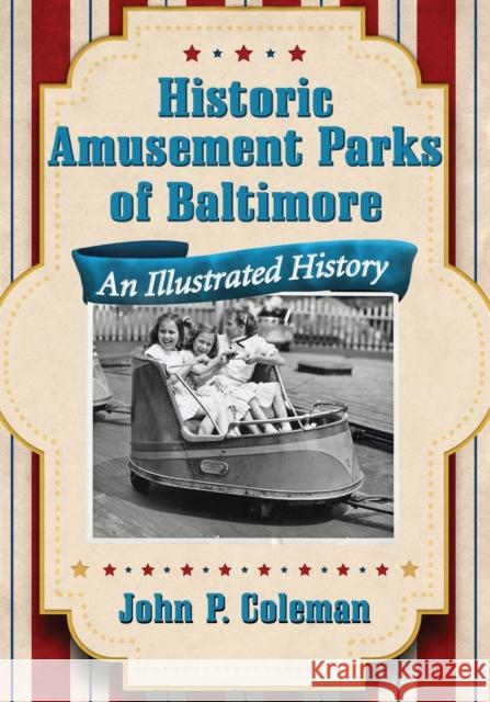 Historic Amusement Parks of Baltimore: An Illustrated History John P. Coleman 9780786478149