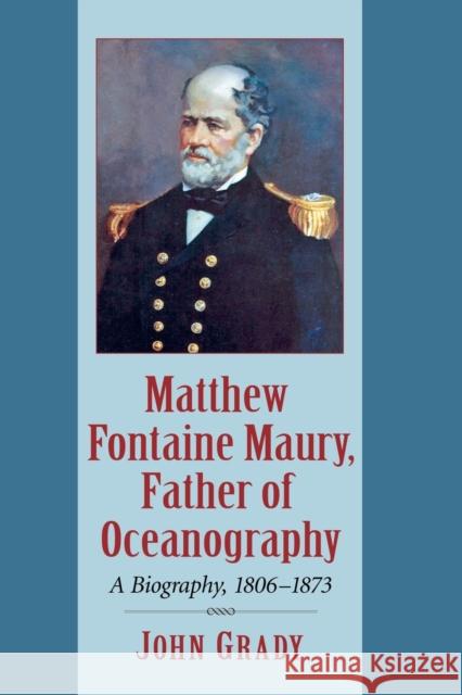 Matthew Fontaine Maury, Father of Oceanography: A Biography, 1806-1873 John Grady 9780786478217 McFarland & Company