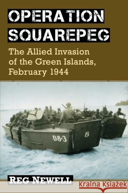 Operation Squarepeg: The Allied Invasion of the Green Islands, February 1944 Reg Newell 9780786478385 McFarland & Company