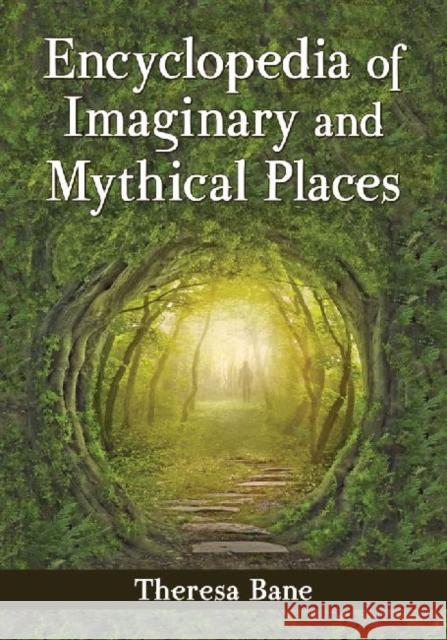 Encyclopedia of Imaginary and Mythical Places Theresa Bane 9780786478484