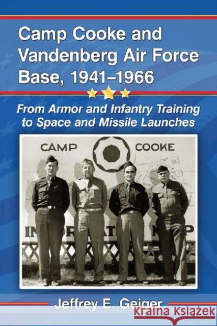 Camp Cooke and Vandenberg Air Force Base, 1941-1966: From Armor and Infantry Training to Space and Missile Launches Jeffrey E. Geiger   9780786478552