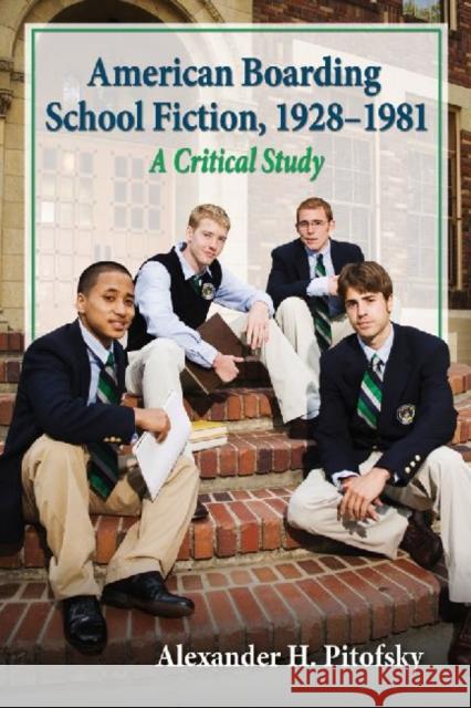 American Boarding School Fiction, 1928-1981: A Critical Study Alexander H. Pitofsky 9780786478651 McFarland & Company