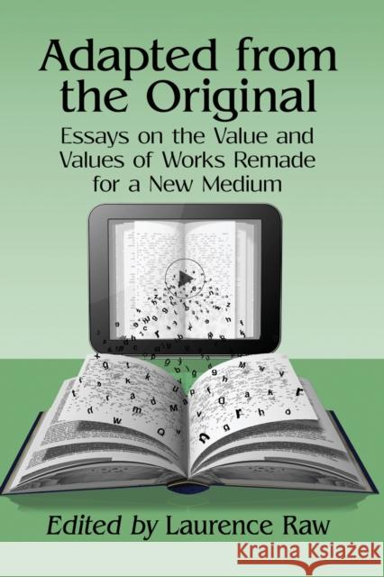 Adapted from the Original: Essays on the Value and Values of Works Remade for a New Medium Laurence Raw 9780786478729