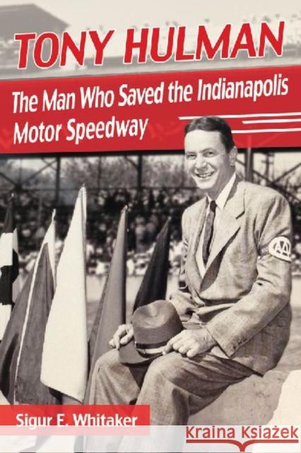 Tony Hulman: The Man Who Saved the Indianapolis Motor Speedway Sigur E. Whitaker 9780786478828