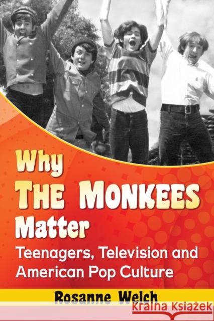 Why The Monkees Matter: Teenagers, Television and American Pop Culture Welch, Rosanne 9780786479238