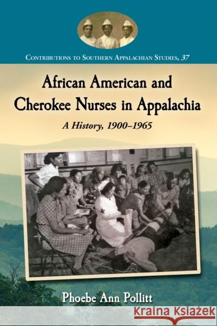 African American and Cherokee Nurses in Appalachia: A History, 1900-1965 Phoebe Ann Pollitt 9780786479658 McFarland & Company