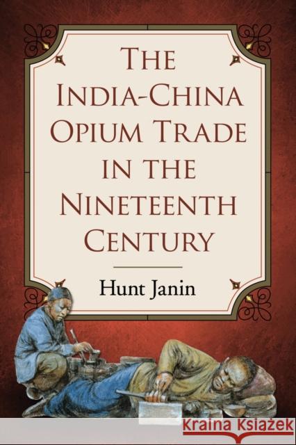 The India-China Opium Trade in the Nineteenth Century Hunt Janin 9780786493579 McFarland & Company