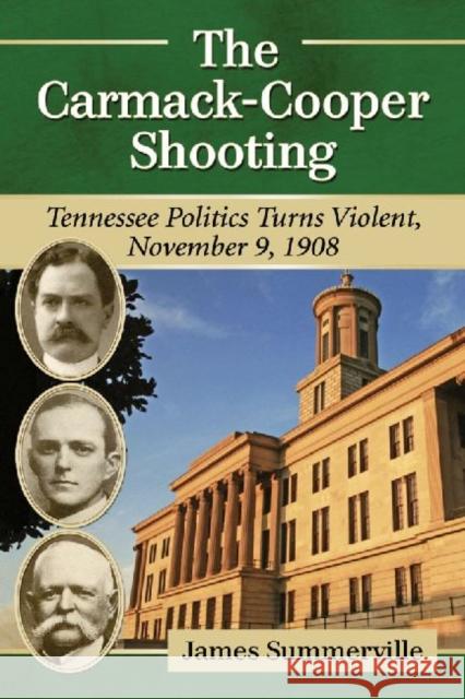 The Carmack-Cooper Shooting: Tennessee Politics Turns Violent, November 9, 1908 James Summerville 9780786493869 McFarland & Company