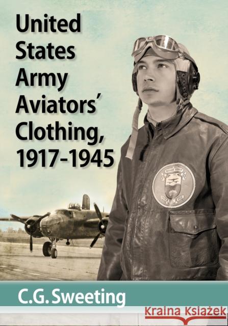 United States Army Aviators' Clothing, 1917-1945 C. G. Sweeting 9780786493968 McFarland & Company
