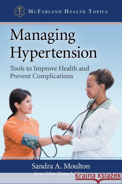 Managing Hypertension: Tools to Improve Health and Prevent Complications Sandra A. Moulton Elaine A. Moore 9780786494217 McFarland & Company