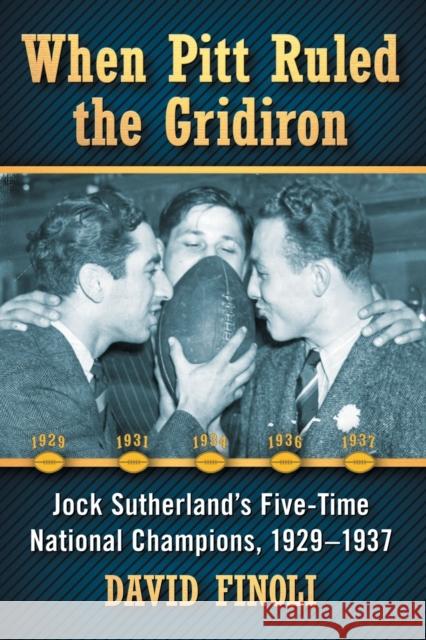 When Pitt Ruled the Gridiron: Jock Sutherland's Five-Time National Champions, 1929-1937 Finoli, David 9780786494262