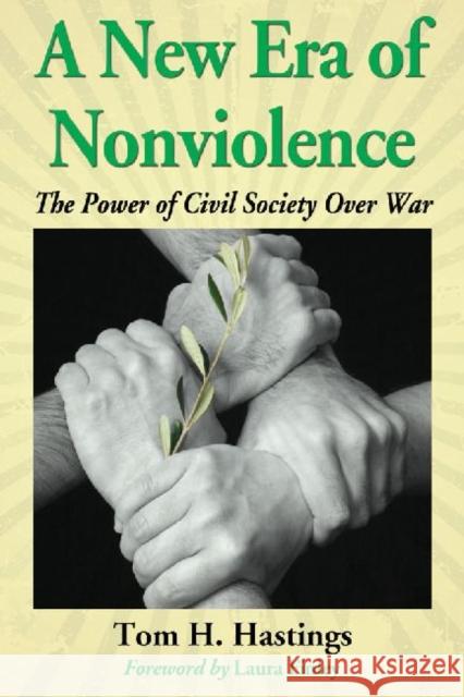 A New Era of Nonviolence: The Power of Civil Society Over War Tom H. Hastings 9780786494316 McFarland & Company