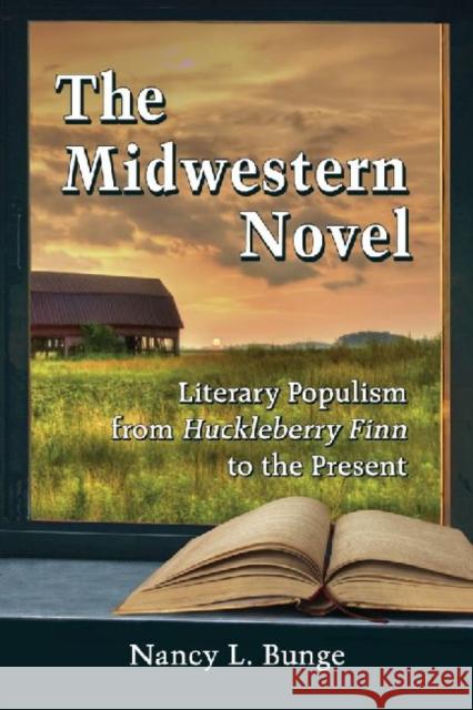 The Midwestern Novel: Literary Populism from Huckleberry Finn to the Present Nancy L. Bunge 9780786494354