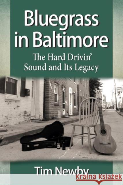 Bluegrass in Baltimore: The Hard Drivin' Sound and Its Legacy Tim Newby 9780786494392 McFarland & Company