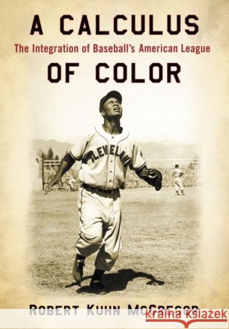 A Calculus of Color: The Integration of Baseball's American League Robert Kuhn McGregor 9780786494408