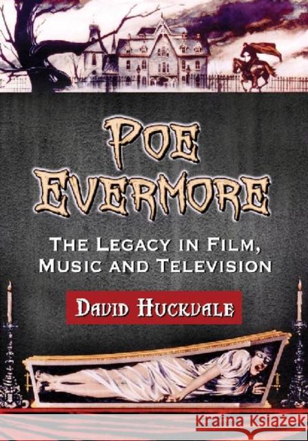 Poe Evermore: The Legacy in Film, Music and Television Huckvale, David 9780786494415 McFarland & Company