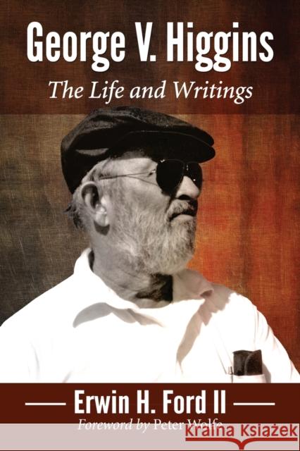 George V. Higgins: The Life and Writings Erwin H. II Ford 9780786494750 McFarland & Company