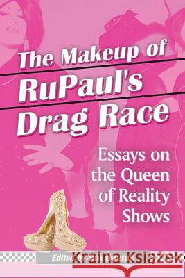 Makeup of Rupaul's Drag Race: Essays on the Queen of Reality Shows Jim Daems 9780786495078