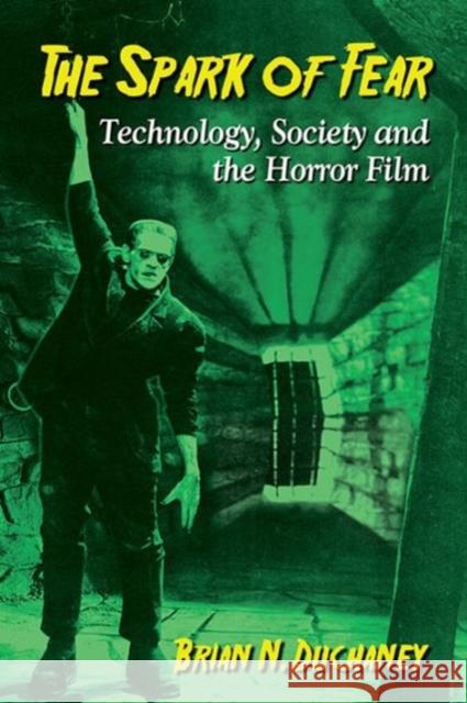 The Spark of Fear: Technology, Society and the Horror Film Brian N. Duchaney 9780786495115 McFarland & Company