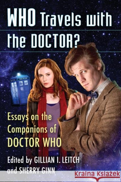 Who Travels with the Doctor?: Essays on the Companions of Doctor Who Gillian I. Leitch Sherry Ginn 9780786495252