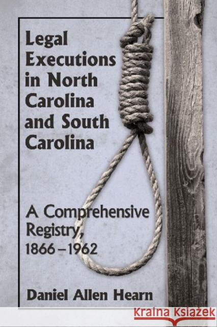 Legal Executions in North Carolina and South Carolina: A Comprehensive Registry, 1866-1962 Daniel Allen Hearn 9780786495399 McFarland & Company