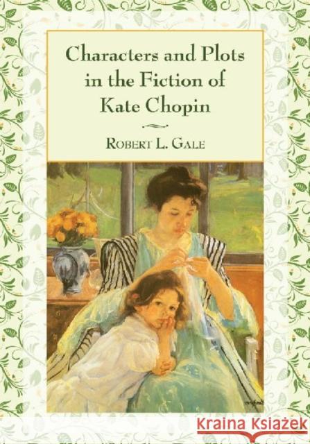 Characters and Plots in the Fiction of Kate Chopin Robert L. Gale 9780786495504 McFarland & Company