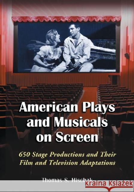 American Plays and Musicals on Screen: 650 Stage Productions and Their Film and Television Adaptations Thomas S. Hischak 9780786495542 McFarland & Company