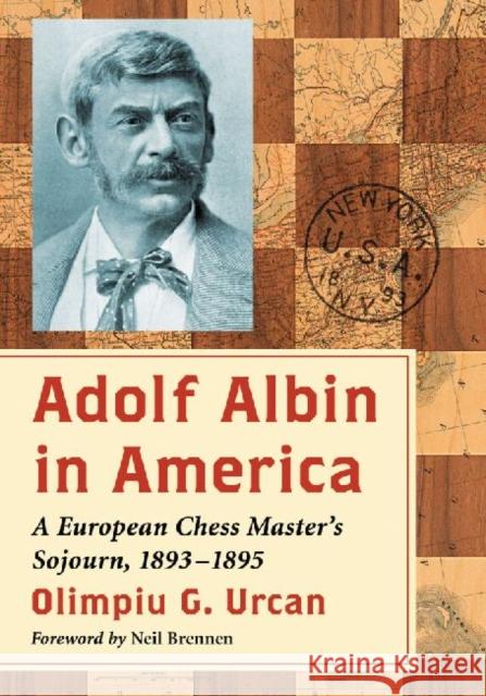 Adolf Albin in America: A European Chess Master's Sojourn, 1893-1895 Olimpiu G. Urcan 9780786495696