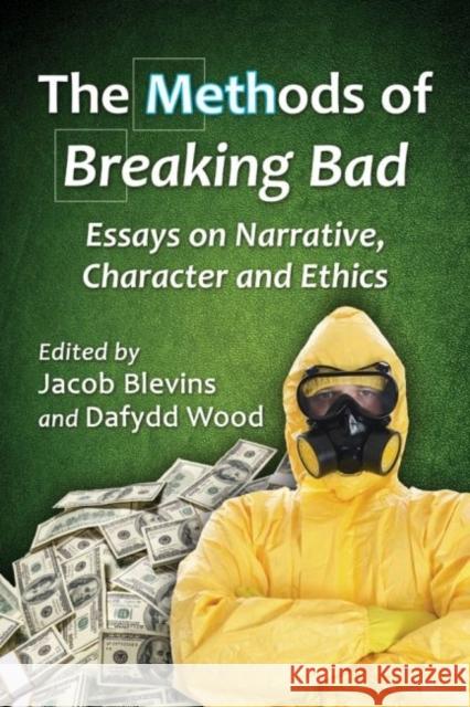 The Methods of Breaking Bad: Essays on Narrative, Character and Ethics Blevins, Jacob 9780786495788 McFarland & Company