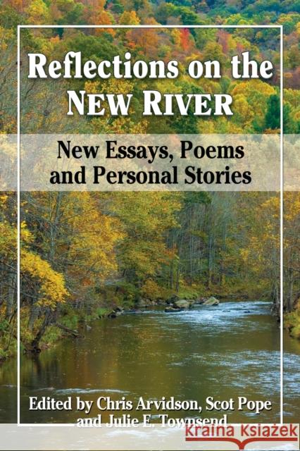 Reflections on the New River: New Essays, Poems and Personal Stories Chris Arvidson Scot Pope Julie E. Townsend 9780786495900
