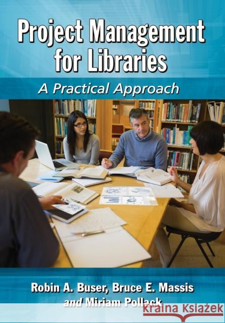Project Management for Libraries: A Practical Approach Robin A. Buser Bruce E. Massis Miriam Pollack 9780786496068 McFarland & Company