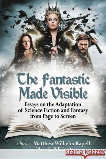 The Fantastic Made Visible: Essays on the Adaptation of Science Fiction and Fantasy from Page to Screen Matthew Wilhelm Kapell Ace G. Pilkington 9780786496198