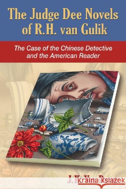 The Judge Dee Novels of R.H. Van Gulik: The Case of the Chinese Detective and the American Reader J. K. Va 9780786496211 McFarland & Company