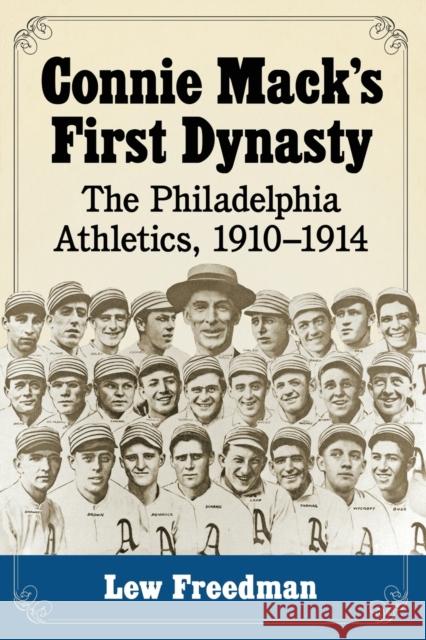 Connie Mack's First Dynasty: The Philadelphia Athletics, 1910-1914 Lew Freedman 9780786496273