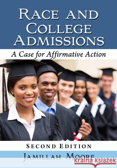 Race and College Admissions: A Case for Affirmative Action, 2d ed. Jamillah Moore 9780786496303 McFarland & Company