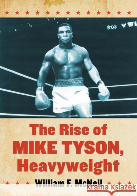 The Rise of Mike Tyson, Heavyweight William F. McNeil 9780786496488 McFarland & Company