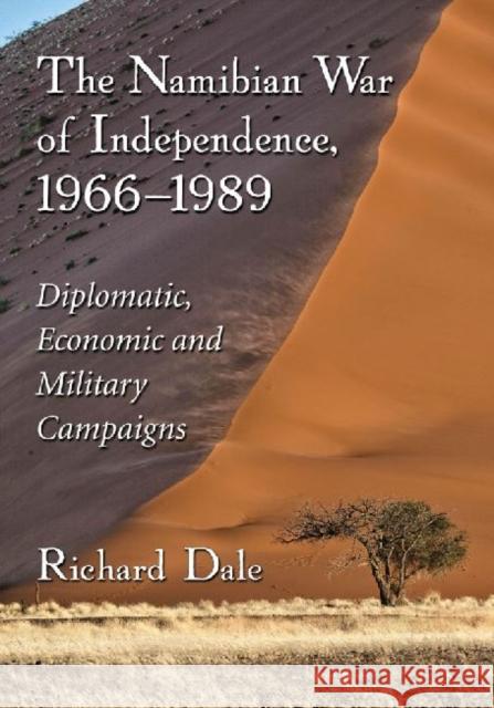 The Namibian War of Independence, 1966-1989: Diplomatic, Economic and Military Campaigns Richard Dale 9780786496594