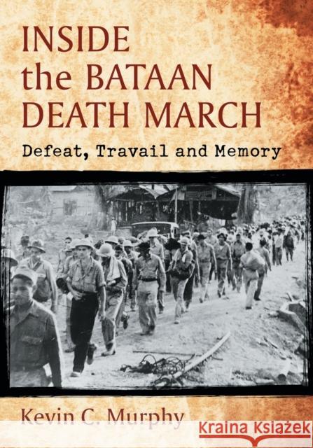 Inside the Bataan Death March Murphy, Kevin C. 9780786496815 McFarland & Company