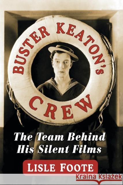 Buster Keaton's Crew: The Team Behind His Silent Films Foote, Lisle 9780786496839