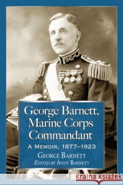 George Barnett, Marine Corps Commandant: A Memoir, 1877-1923 Barnett, George 9780786497072 McFarland & Company