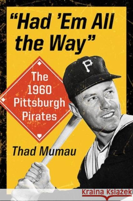 Had 'em All the Way: The 1960 Pittsburgh Pirates Mumau, Thad 9780786497119 McFarland & Company
