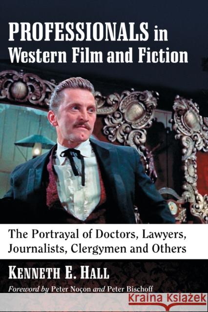 Professionals in Western Film and Fiction: The Portrayal of Doctors, Lawyers, Journalists, Clergymen and Others Kenneth E. Hall 9780786497294 McFarland & Company