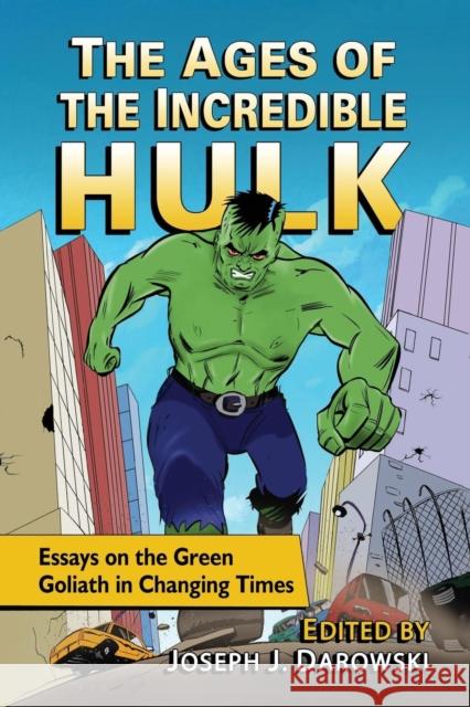 The Ages of the Incredible Hulk: Essays on the Green Goliath in Changing Times Joseph J. Darowski 9780786497331 McFarland & Company