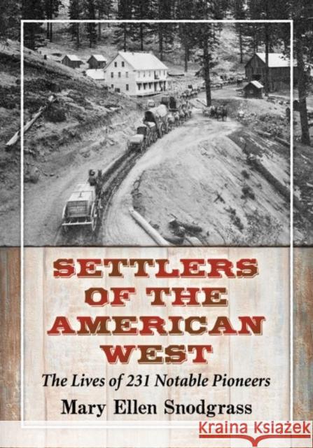 Settlers of the American West: The Lives of 231 Notable Pioneers Mary Ellen Snodgrass 9780786497355 McFarland & Company