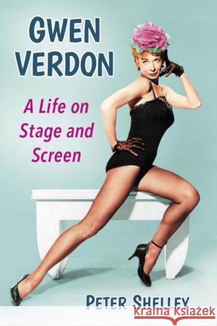 Gwen Verdon: A Life on Stage and Screen Peter Shelley 9780786497362 McFarland & Company