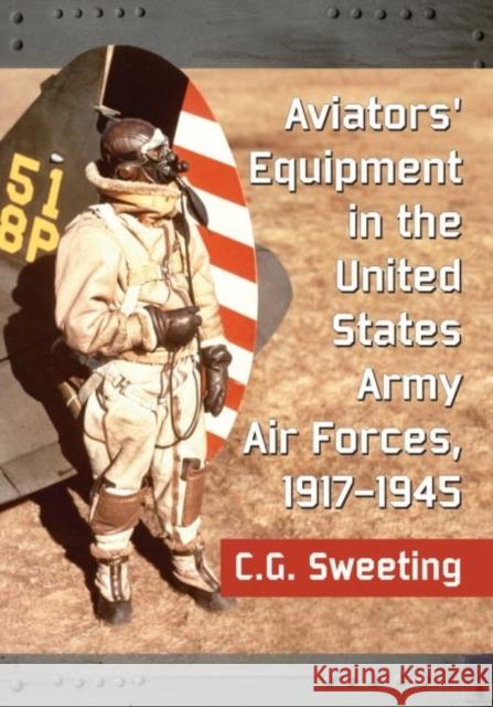 United States Army Aviators' Equipment, 1917-1945 C. G. Sweeting 9780786497379 McFarland & Company