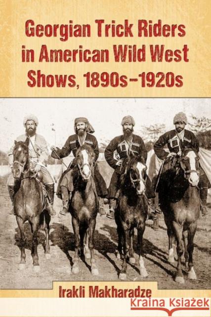 Georgian Trick Riders in American Wild West Shows, 1890s-1920s Irakli Makharadze 9780786497393 McFarland & Company