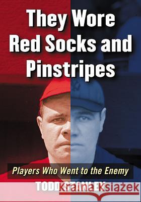 They Wore Red Socks and Pinstripes: Players Who Went to the Enemy Stanley, Todd 9780786497515 McFarland & Company