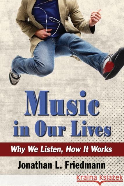 Music in Our Lives: Why We Listen, How It Works Jonathan L. Friedmann 9780786497591 McFarland & Company