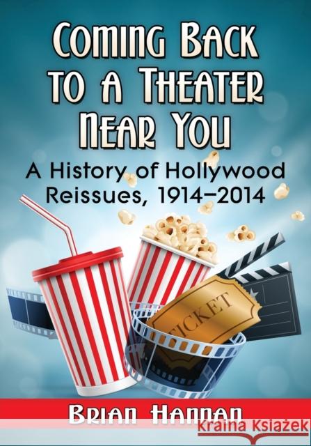Coming Back to a Theater Near You: A History of Hollywood Reissues, 1914-2014 Brian Hannan 9780786498130